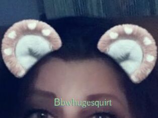 Bbwhugesquirt